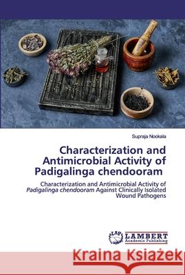 Characterization and Antimicrobial Activity of Padigalinga chendooram Supraja Nookala 9786200458384 LAP Lambert Academic Publishing - książka