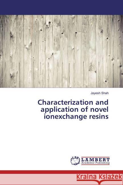 Characterization and application of novel ionexchange resins Shah, Jayesh 9786137341711 LAP Lambert Academic Publishing - książka