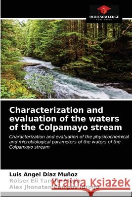 Characterization and evaluation of the waters of the Colpamayo stream D Roiser El 9786203681192 Our Knowledge Publishing - książka
