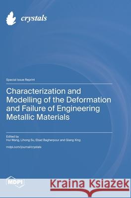 Characterization and Modelling of the Deformation and Failure of Engineering Metallic Materials Hui Wang Lihong Su Ebad Bagherpour 9783725857111 Mdpi AG - książka