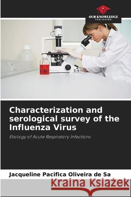 Characterization and serological survey of the Influenza Virus Jacqueline Pac?fica Oliveira de S? 9786207856152 Our Knowledge Publishing - książka