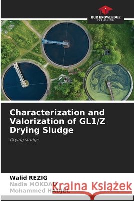 Characterization and Valorization of GL1/Z Drying Sludge Rezig, Walid, MOKDAD, Nadia, HADJEL, Mohammed 9786208901578 Our Knowledge Publishing - książka