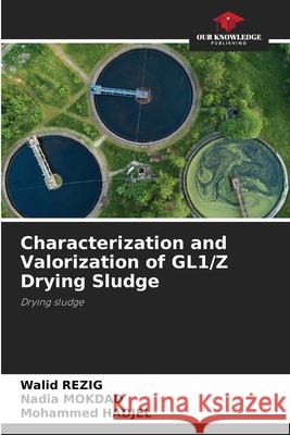 Characterization and Valorization of GL1/Z Drying Sludge Rezig, Walid, MOKDAD, Nadia, HADJEL, Mohammed 9786208901578 Our Knowledge Publishing - książka