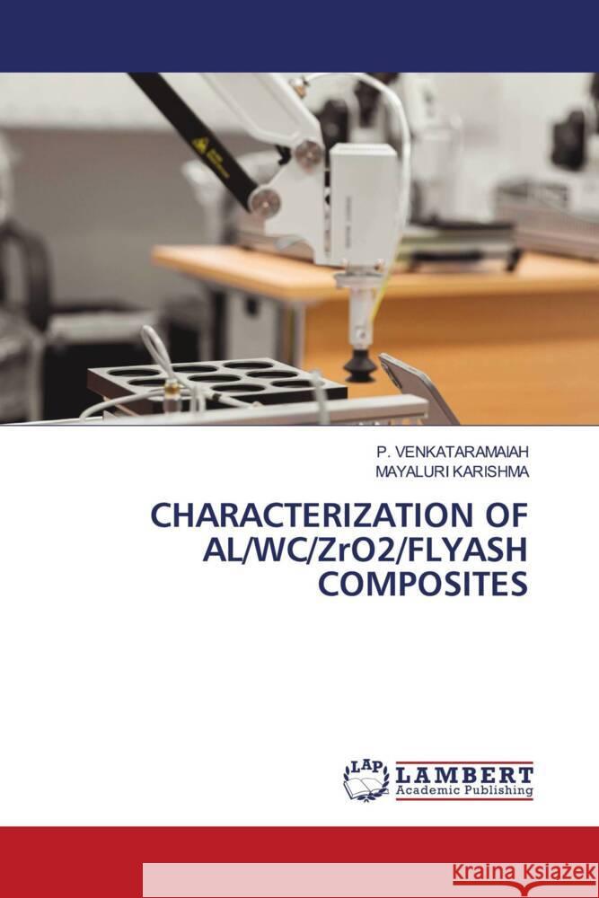 CHARACTERIZATION OF AL/WC/ZrO2/FLYASH COMPOSITES VENKATARAMAIAH, P., KARISHMA, MAYALURI 9786208430474 LAP Lambert Academic Publishing - książka