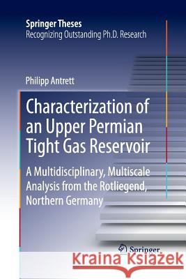 Characterization of an Upper Permian Tight Gas Reservoir: A Multidisciplinary, Multiscale Analysis from the Rotliegend, Northern Germany Antrett, Philipp 9783662512067 Springer - książka
