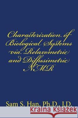 Characterization of Biological Systems via Relaxometric and Diffusimetric NMR Han Ph. D., Sam S. 9781975809058 Createspace Independent Publishing Platform - książka