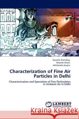 Characterization of Fine Air Particles in Delhi Kaushik Shandilya Mukesh Khare Akhilendra Gupta 9783848491032 LAP Lambert Academic Publishing - książka