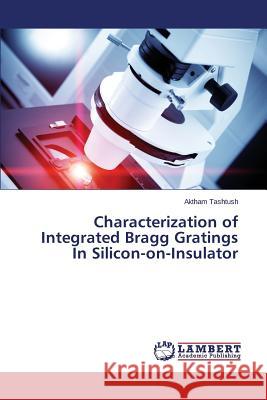 Characterization of Integrated Bragg Gratings In Silicon-on-Insulator Tashtush Aktham 9783659623134 LAP Lambert Academic Publishing - książka