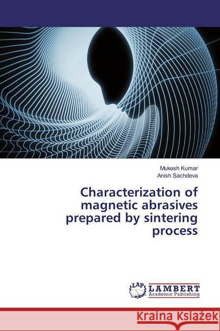 Characterization of magnetic abrasives prepared by sintering process Kumar, Mukesh; Sachdeva, Anish 9786200093066 LAP Lambert Academic Publishing - książka