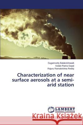 Characterization of near surface aerosols at a semi-arid station Balakrishnaiah Gugamsetty                Rama Gopal Kotalo                        Ramakrishna Reddy Rajuru 9783659809101 LAP Lambert Academic Publishing - książka