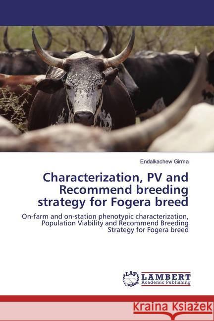 Characterization, PV and Recommend breeding strategy for Fogera breed : On-farm and on-station phenotypic characterization, Population Viability and Recommend Breeding Strategy for Fogera breed Girma, Endalkachew 9783659854781 LAP Lambert Academic Publishing - książka