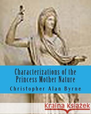 Characterizations of the Princess Mother Nature: I am Legend Byrne, Christopher Alan 9781456391669 Createspace - książka