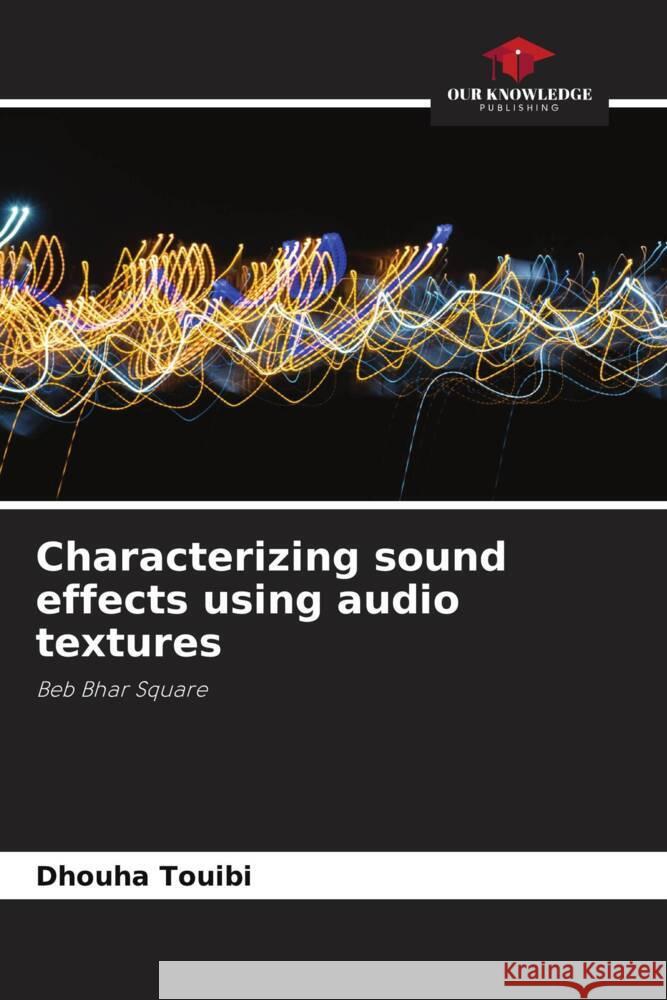 Characterizing sound effects using audio textures Dhouha Touibi   9786206057048 Our Knowledge Publishing - książka