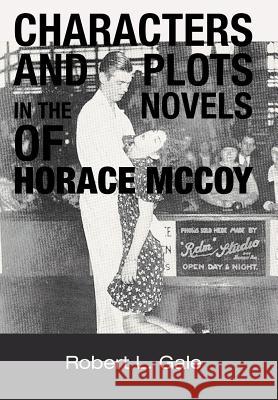 Characters and Plots in the Novels of Horace McCoy Robert L. Gale 9781477259726 Authorhouse - książka