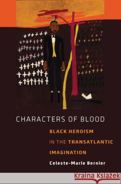 Characters of Blood: Black Heroism in the Transatlantic Imagination Bernier, Celeste-Marie 9780813933245 University of Virginia Press - książka