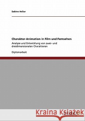 Charakter-Animation in Film und Fernsehen: Analyse und Entwicklung von zwei- und dreidimensionalen Charakteren Heller, Sabine 9783640390823 Grin Verlag - książka