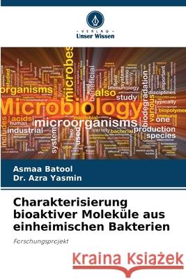 Charakterisierung bioaktiver Moleküle aus einheimischen Bakterien Batool, Asmaa, Yasmin, Dr. Azra 9786200722447 Verlag Unser Wissen - książka