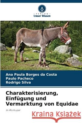 Charakterisierung, Einf?gung und Vermarktung von Equidae Ana Paula Borge Paulo Pacheco Rodrigo Silva 9786207584222 Verlag Unser Wissen - książka