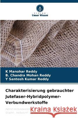 Charakterisierung gebrauchter Jutefaser-Hybridpolymer-Verbundwerkstoffe K Manohar Reddy B Chandra Mohan Reddy Y Santosh Kumar Reddy 9786206079477 Verlag Unser Wissen - książka