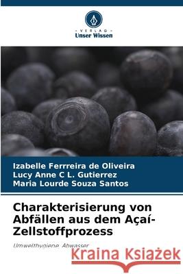 Charakterisierung von Abfällen aus dem Açaí-Zellstoffprozess Ferrreira de Oliveira, Izabelle, L. Gutierrez, Lucy Anne C, Souza Santos, Maria Lourde 9786203851205 Verlag Unser Wissen - książka