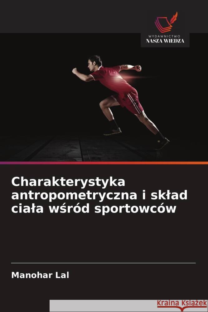 Charakterystyka antropometryczna i sklad ciala wsród sportowców Lal, Manohar 9786208568023 Wydawnictwo Nasza Wiedza - książka