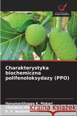 Charakterystyka biochemiczna polifenoloksydazy (PPO) K. Makari, Hanumanthappa, Mavinakere, Chandana, Aanjana Devi, K. V. 9786209568435 Wydawnictwo Nasza Wiedza - książka