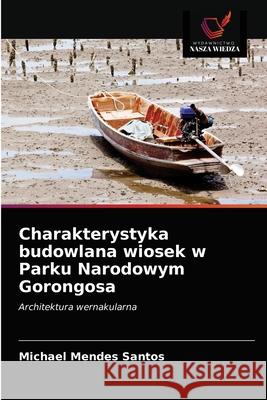 Charakterystyka budowlana wiosek w Parku Narodowym Gorongosa Michael Mendes Santos 9786203666144 Wydawnictwo Nasza Wiedza - książka