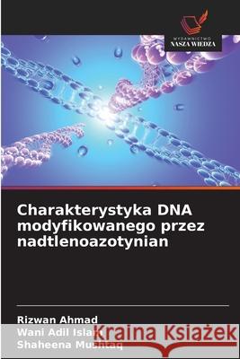 Charakterystyka DNA modyfikowanego przez nadtlenoazotynian Ahmad, Rizwan, Islam, Wani Adil, Mushtaq, Shaheena 9786200763846 Wydawnictwo Nasza Wiedza - książka
