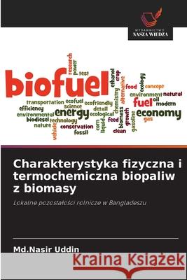 Charakterystyka fizyczna i termochemiczna biopaliw z biomasy Uddin, Md.Nasir 9786208654405 Wydawnictwo Nasza Wiedza - książka
