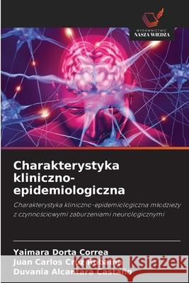 Charakterystyka kliniczno-epidemiologiczna Dorta Correa, Yaimara, Cruz Robaina, Juan Carlos, Alcantara Castaño, Duvania 9786208726713 Wydawnictwo Nasza Wiedza - książka
