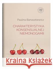 Charakterystyka konsensualnej niemonogamii Paulina Banaszkiewicz 9788322796535 UMCS - książka