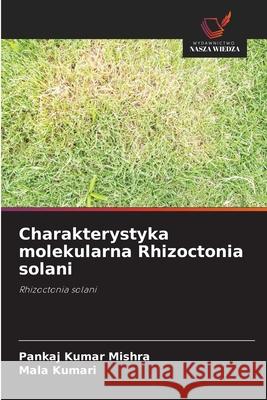 Charakterystyka molekularna Rhizoctonia solani Mishra, Pankaj Kumar, Kumari, Mala 9786209013348 Wydawnictwo Nasza Wiedza - książka