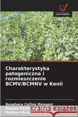 Charakterystyka patogeniczna i rozmieszczenie BCMV/BCMNV w Kenii Mangeni, Bonphace Collins, Were, Hassan Karakacha, Abang, Mathew Musumbale 9786208916671 Wydawnictwo Nasza Wiedza - książka