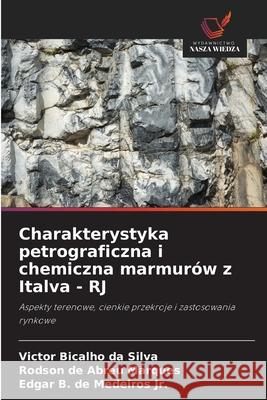 Charakterystyka petrograficzna i chemiczna marmurów z Italva - RJ Bicalho da Silva, Victor, Abreu Marques, Rodson de, Medeiros Jr., Edgar B. de 9786200756343 Wydawnictwo Nasza Wiedza - książka