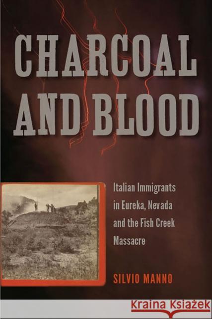Charcoal and Blood: Italian Immigrants in Eureka, Nevada, and the Fish Creek Massacre Silvio Manno 9781943859009 University of Nevada Press - książka