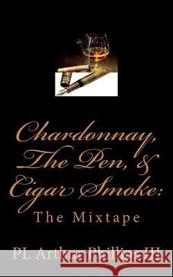 Chardonnay, The Pen, & Cigar Smoke: The Mixtape Arthur Phillip 9781983405693 Createspace Independent Publishing Platform - książka