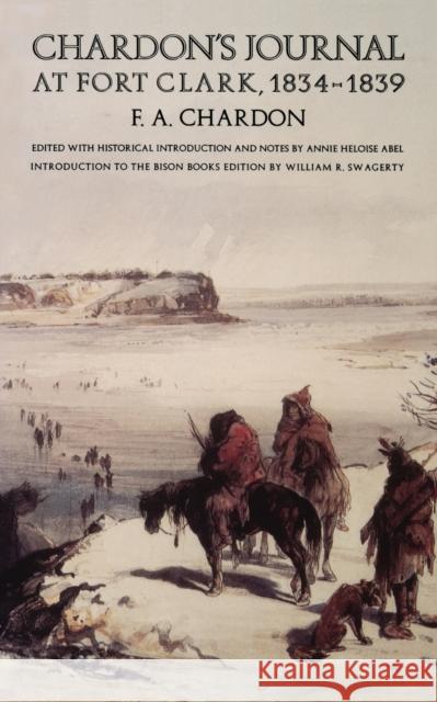 Chardon's Journal at Fort Clark, 1834-1839 F. A. Chardon Annie Heloise Abel William R. Swagerty 9780803263758 University of Nebraska Press - książka