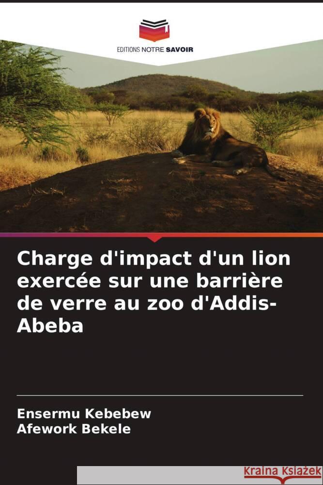 Charge d'impact d'un lion exercée sur une barrière de verre au zoo d'Addis-Abeba Kebebew, Ensermu, Bekele, Afework 9786204665856 Editions Notre Savoir - książka