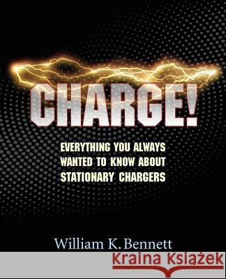 Charge!: Everything You Always Wanted to Know About Stationary Chargers Bennett, William K. 9781732027664 Golden Alley Press - książka