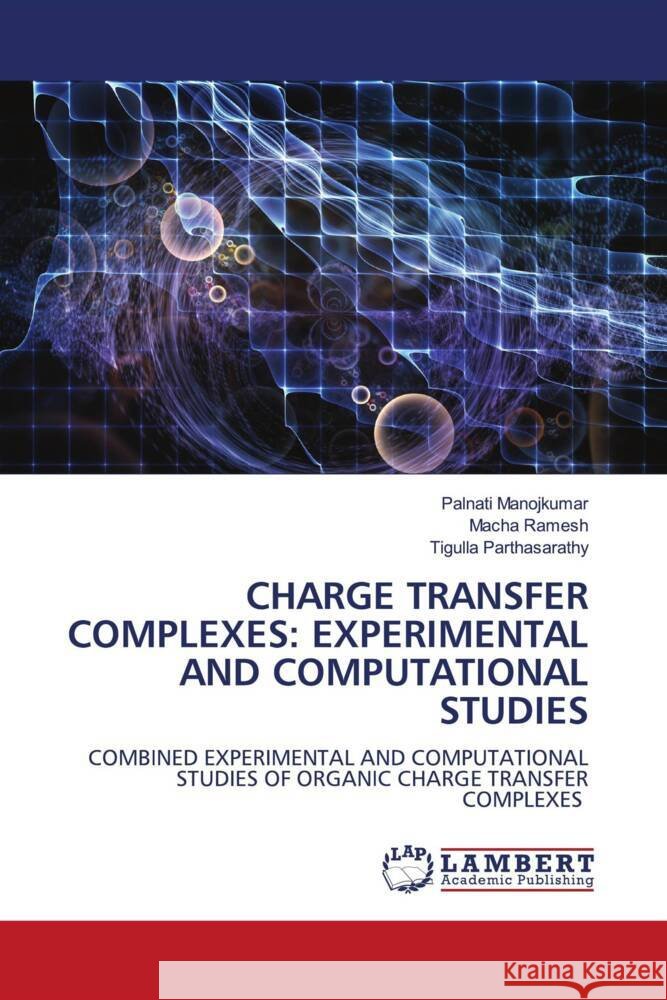 CHARGE TRANSFER COMPLEXES: EXPERIMENTAL AND COMPUTATIONAL STUDIES Manojkumar, Palnati, Ramesh, Macha, Parthasarathy, Tigulla 9786204736457 LAP Lambert Academic Publishing - książka