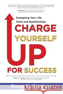 Charge Yourself Up for Success: Energizing Your Life, Work and Relationships Doug D. Gordon 9781637924136 Beyond Publishing - książka