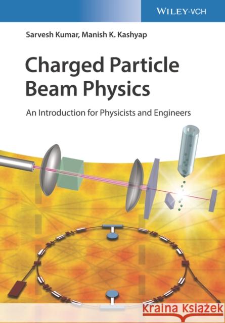 Charged Particle Beam Physics: An Introduction for Physicists and Engineers Manish K. Kashyap 9783527414048 Wiley-VCH Verlag GmbH - książka