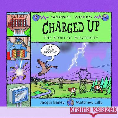 Charged Up: The Story of Electricity Jacqui Bailey Matthew Lilly 9781404811294 Picture Window Books - książka