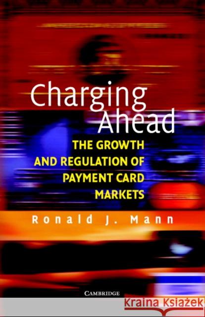 Charging Ahead: The Growth and Regulation of Payment Card Markets Around the World Mann, Ronald J. 9780521711487 CAMBRIDGE UNIVERSITY PRESS - książka