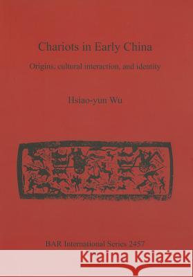 Chariots in Early China: Origins, cultural interaction, and identity Wu, Hsiao-Yun 9781407310657 Archaeopress - książka