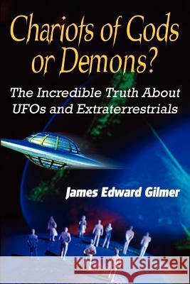 Chariots of Gods or Demons?: The Incredible Truth About Ufos and Extraterrestrials Gilmer, James Edward 9780759693579 Authorhouse - książka