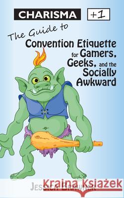 Charisma +1: The Guide to Convention Etiquette for Gamers, Geeks & the Socially Awkward Jessica Brawner 9781614752202 WordFire Press - książka