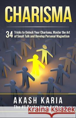 Charisma: 34 Tricks to Unlock Your Charisma, Master the Art of Small Talk and Develop Personal Magnetism Akash Karia 9781508651840 Createspace - książka