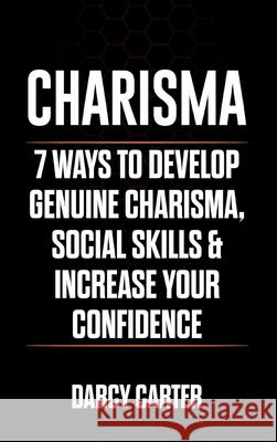 Charisma: 7 Ways To Develop Genuine Charisma, Social Skills & Increase Your Confidence Darcy Carter 9781913397418 Fortune Publishing - książka