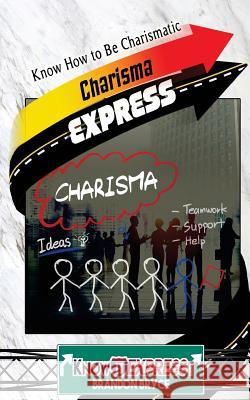 Charisma Express: Know How to Be Charismatic Brandon Bryce Knowit Express 9781533052148 Createspace Independent Publishing Platform - książka